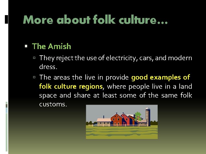 More about folk culture… The Amish They reject the use of electricity, cars, and