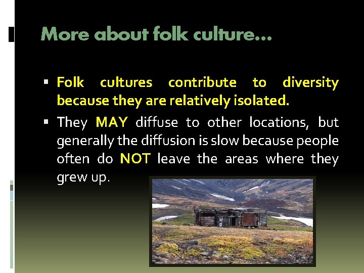 More about folk culture… Folk cultures contribute to diversity because they are relatively isolated.