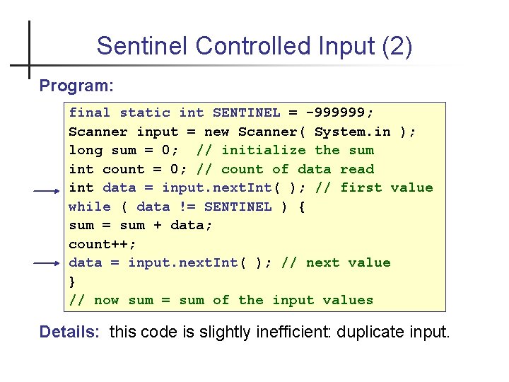 Sentinel Controlled Input (2) Program: final static int SENTINEL = -999999; Scanner input =