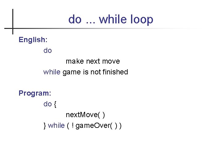 do. . . while loop English: do make next move while game is not