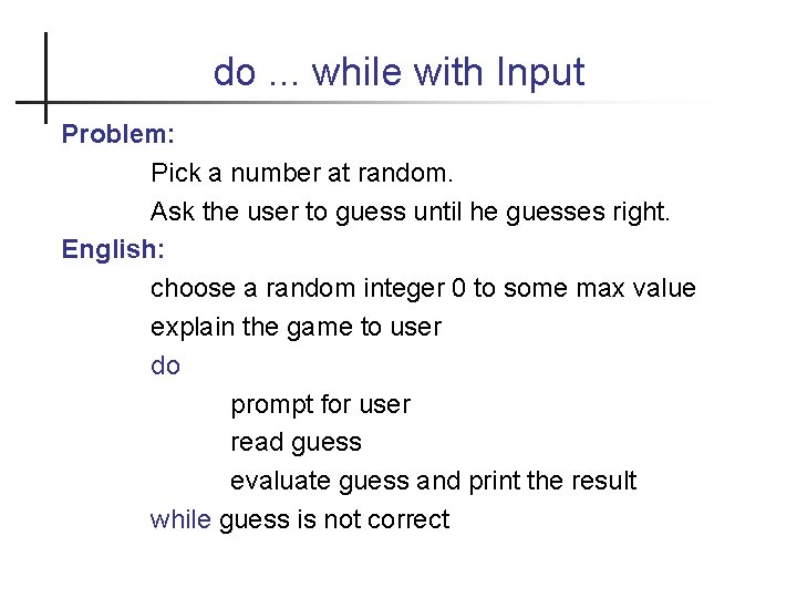 do. . . while with Input Problem: Pick a number at random. Ask the