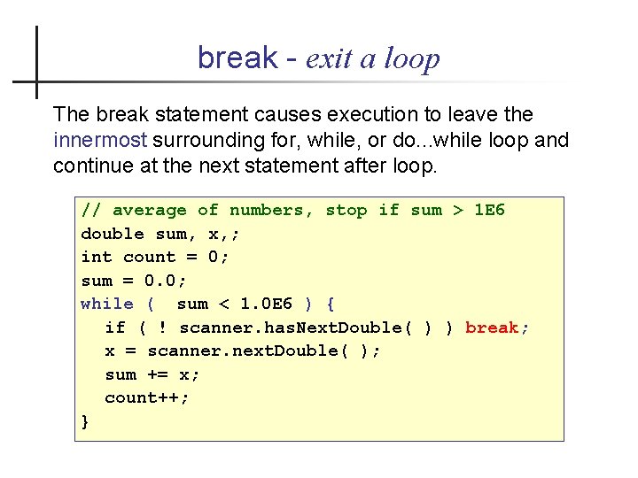 break - exit a loop The break statement causes execution to leave the innermost