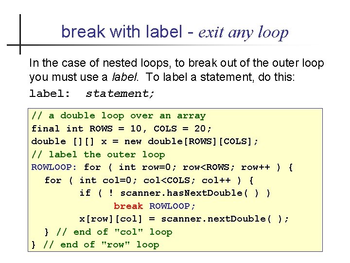 break with label - exit any loop In the case of nested loops, to