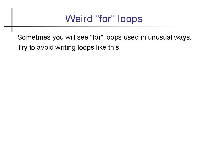 Weird "for" loops Sometmes you will see "for" loops used in unusual ways. Try