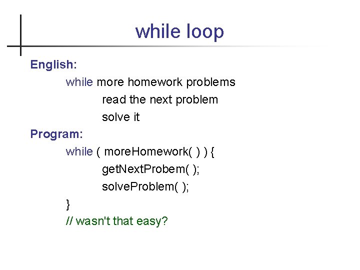 while loop English: while more homework problems read the next problem solve it Program: