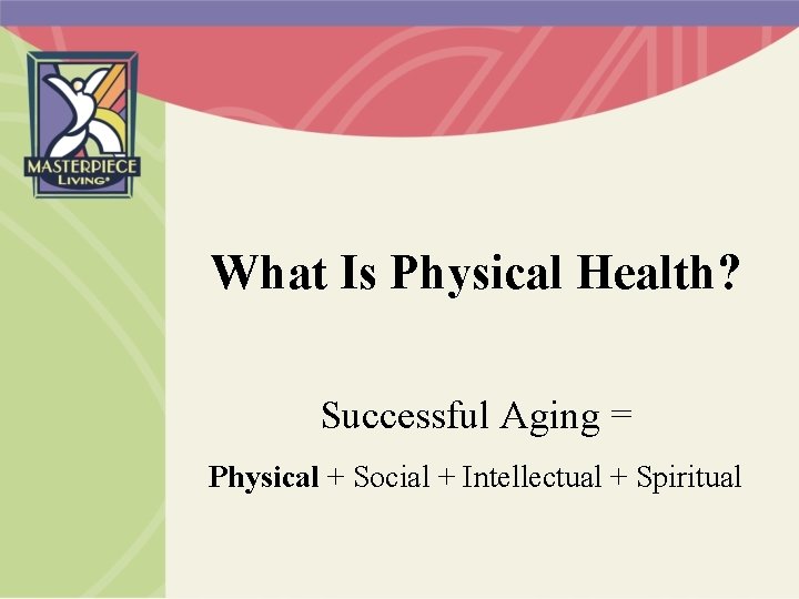 What Is Physical Health? Successful Aging = Physical + Social + Intellectual + Spiritual