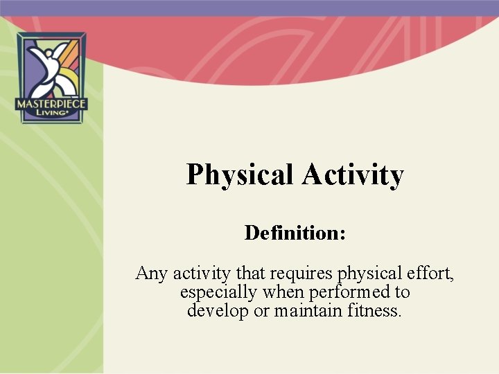 Physical Activity Definition: Any activity that requires physical effort, especially when performed to develop