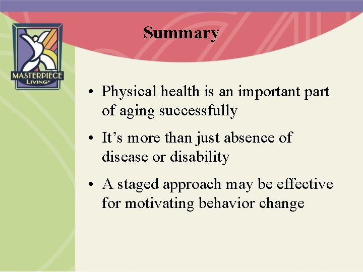 Summary • Physical health is an important part of aging successfully • It’s more