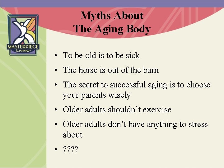 Myths About The Aging Body • To be old is to be sick •