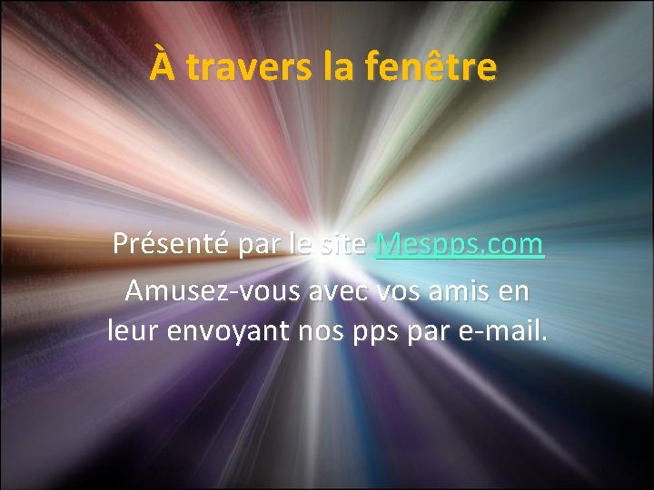 À travers la fenêtre Présenté par le site Mespps. com Amusez-vous avec vos amis