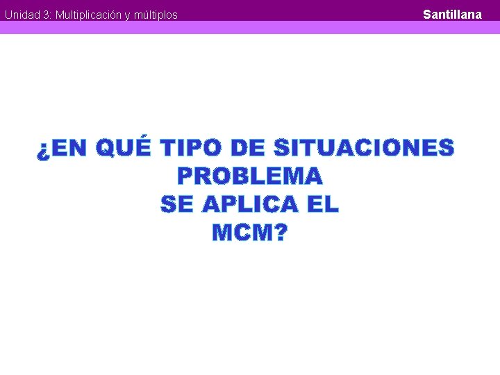Unidad 3: Multiplicación y múltiplos Unidad 3: Multiplicación y Múltiplos Santillana 