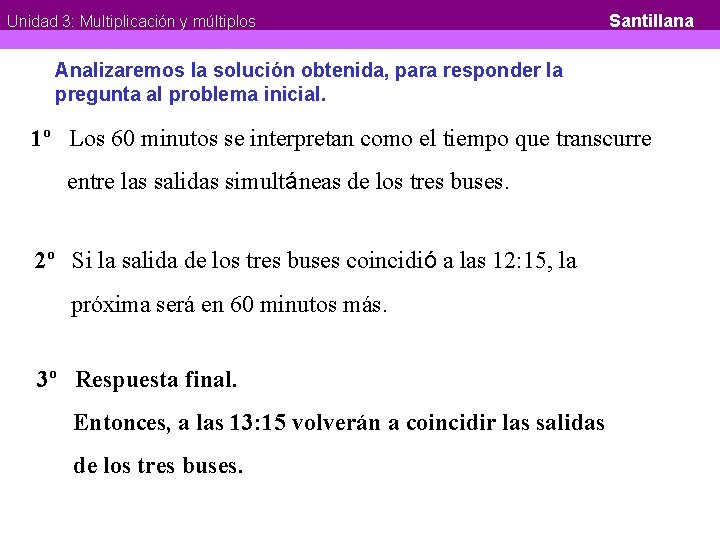 Unidad 3: Multiplicación y múltiplos Santillana Analizaremos la solución obtenida, para responder la pregunta