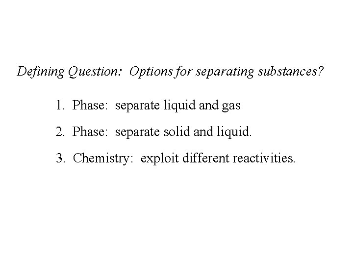 Defining Question: Options for separating substances? 1. Phase: separate liquid and gas 2. Phase: