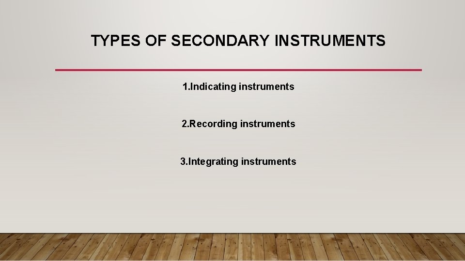 TYPES OF SECONDARY INSTRUMENTS 1. Indicating instruments 2. Recording instruments 3. Integrating instruments TYPES OF SECONDARY INSTRUMENTS 1. Indicating instruments 2. Recording instruments 3. Integrating instruments