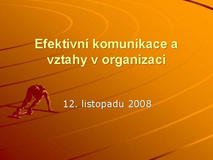 Efektivní komunikace a vztahy v organizaci 12. listopadu 2008 