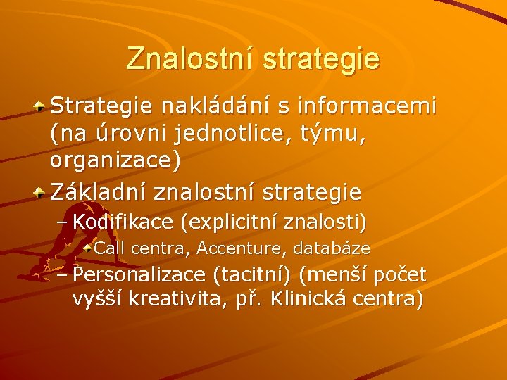 Znalostní strategie Strategie nakládání s informacemi (na úrovni jednotlice, týmu, organizace) Základní znalostní strategie