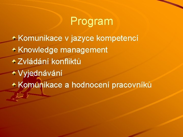 Program Komunikace v jazyce kompetencí Knowledge management Zvládání konfliktů Vyjednávání Komunikace a hodnocení pracovníků