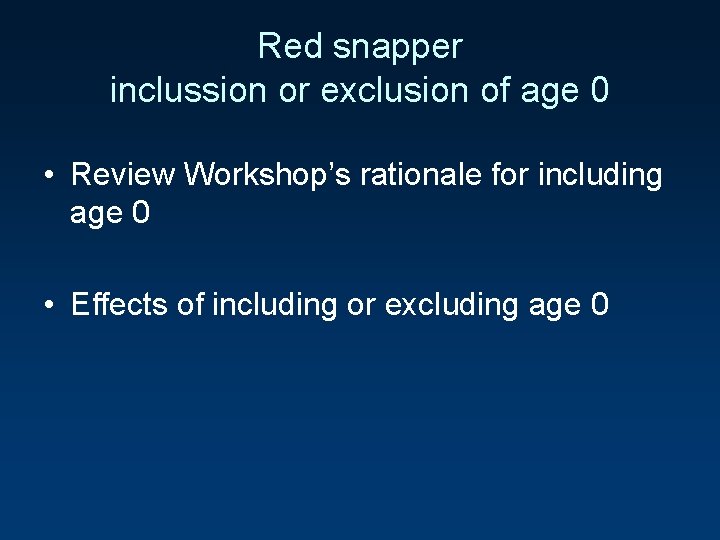 Red snapper inclussion or exclusion of age 0 • Review Workshop’s rationale for including