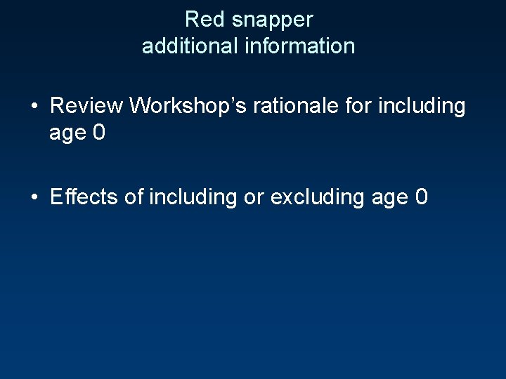 Red snapper additional information • Review Workshop’s rationale for including age 0 • Effects