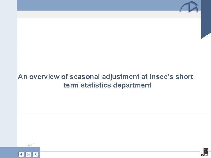 An overview of seasonal adjustment at Insee’s short term statistics department Page 3 