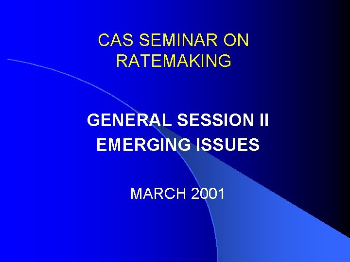CAS SEMINAR ON RATEMAKING GENERAL SESSION II EMERGING ISSUES MARCH 2001 