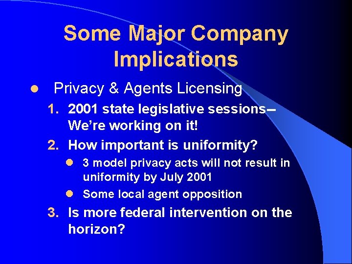 Some Major Company Implications l Privacy & Agents Licensing 1. 2001 state legislative sessions-We’re