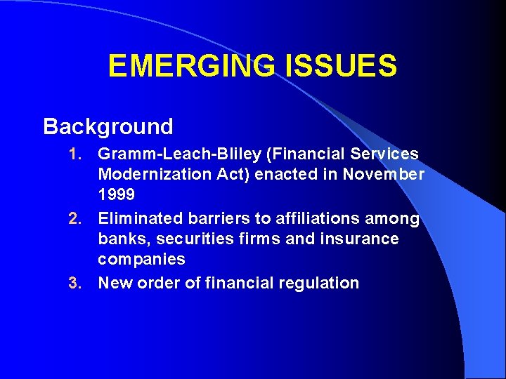 EMERGING ISSUES Background 1. Gramm-Leach-Bliley (Financial Services Modernization Act) enacted in November 1999 2.