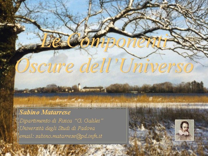 Le Componenti Oscure dell’Universo Sabino Matarrese Dipartimento di Fisica “G. Galilei” Università degli Studi