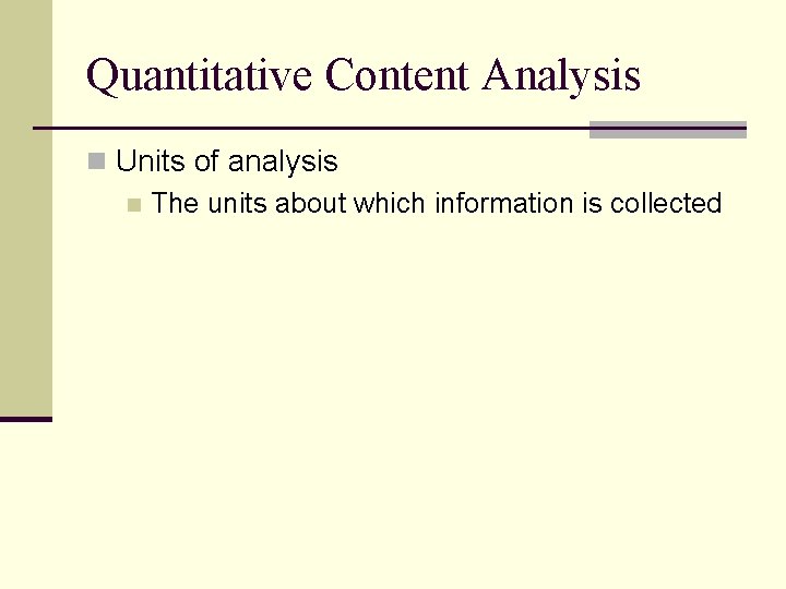 Quantitative Content Analysis n Units of analysis n The units about which information is
