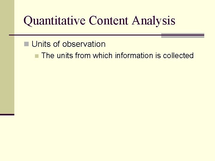 Quantitative Content Analysis n Units of observation n The units from which information is