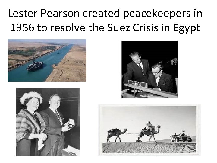 Lester Pearson created peacekeepers in 1956 to resolve the Suez Crisis in Egypt 