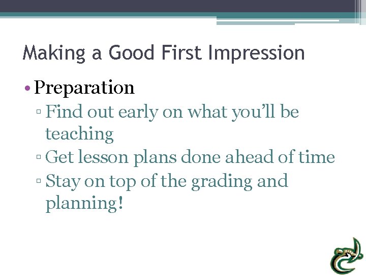 Making a Good First Impression • Preparation ▫ Find out early on what you’ll