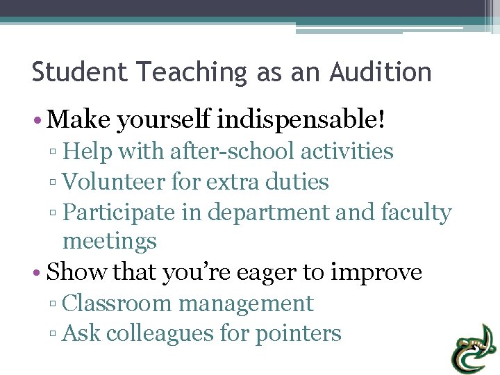 Student Teaching as an Audition • Make yourself indispensable! ▫ Help with after-school activities