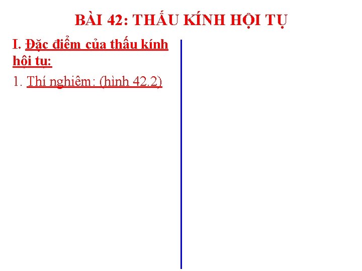 BÀI 42: THẤU KÍNH HỘI TỤ I. Đặc điểm của thấu kính hội tụ: