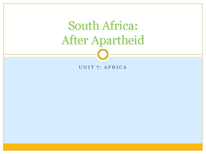 South Africa: After Apartheid UNIT 7: AFRICA 