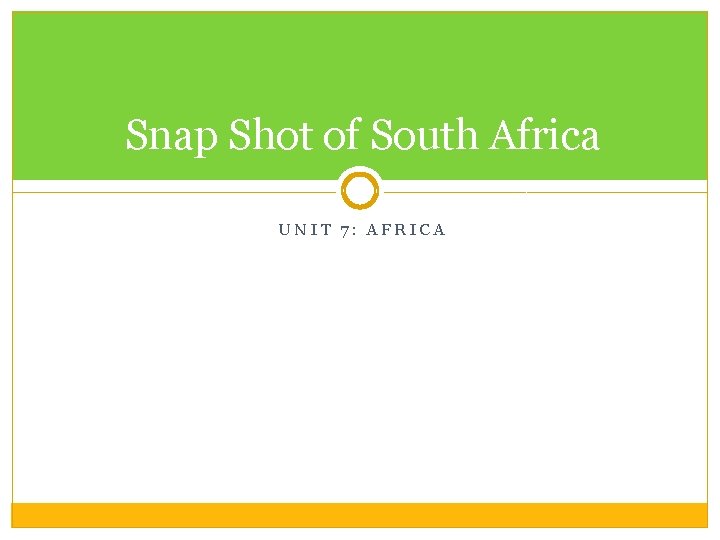 Snap Shot of South Africa UNIT 7: AFRICA 