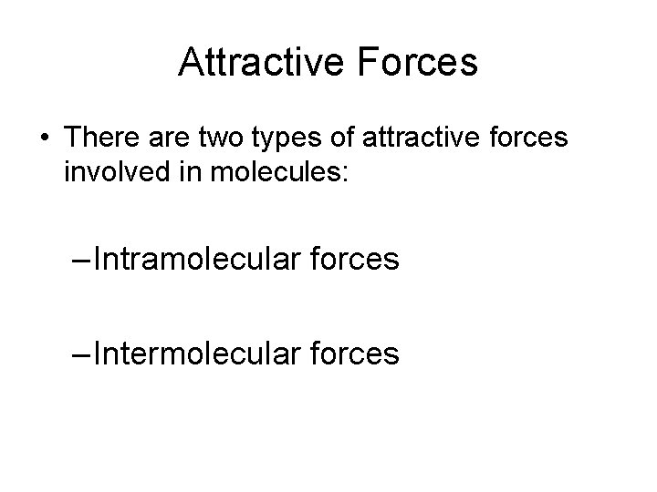 Attractive Forces • There are two types of attractive forces involved in molecules: –