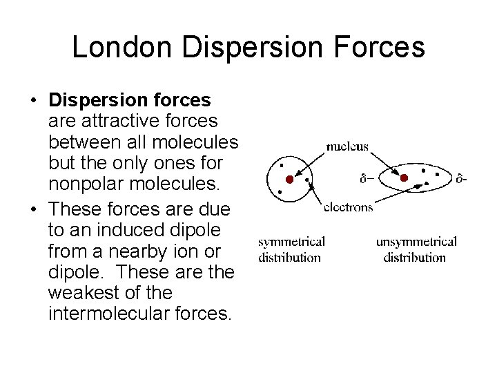 London Dispersion Forces • Dispersion forces are attractive forces between all molecules but the