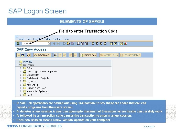 SAP Logon Screen ELEMENTS OF SAPGUI Field to enter Transaction Code • In SAP