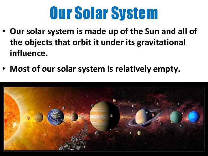 Our Solar System • Our solar system is made up of the Sun and