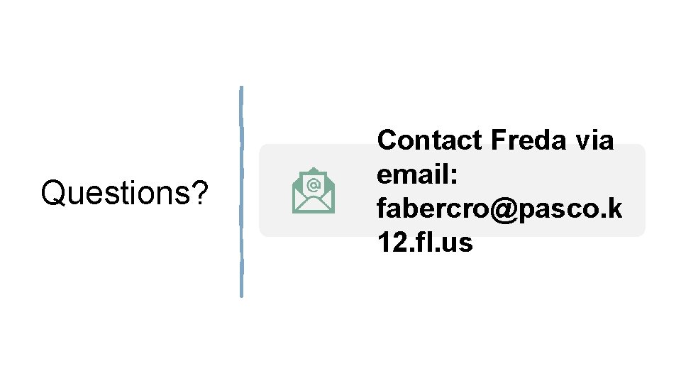 Questions? Contact Freda via email: fabercro@pasco. k 12. fl. us 