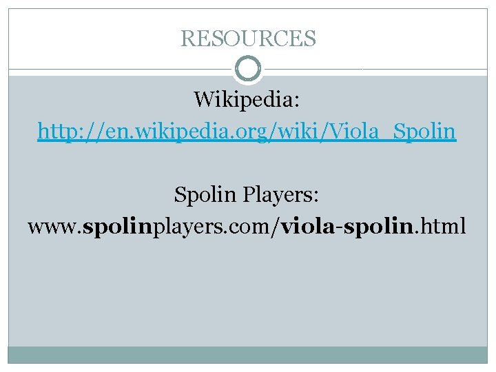 RESOURCES Wikipedia: http: //en. wikipedia. org/wiki/Viola_Spolin Players: www. spolinplayers. com/viola-spolin. html 