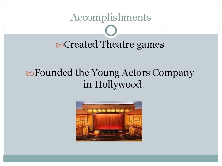 Accomplishments Created Theatre games Founded the Young Actors Company in Hollywood. 