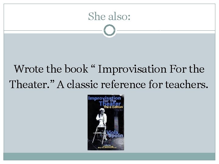 She also: Wrote the book “ Improvisation For the Theater. ” A classic reference