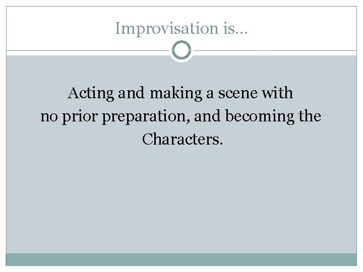 Improvisation is… Acting and making a scene with no prior preparation, and becoming the