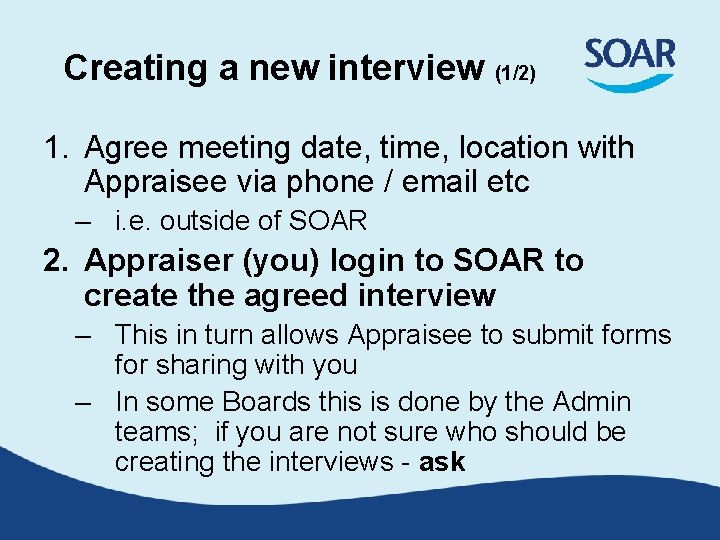 Creating a new interview (1/2) 1. Agree meeting date, time, location with Appraisee via Creating a new interview (1/2) 1. Agree meeting date, time, location with Appraisee via