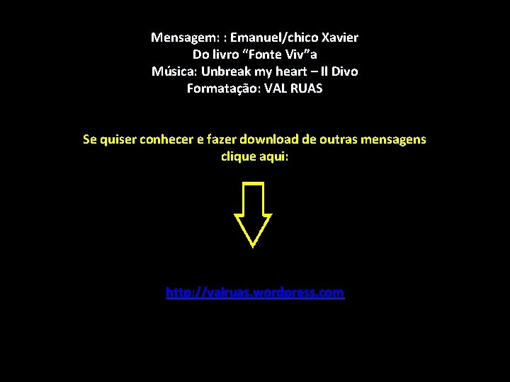 Mensagem: : Emanuel/chico Xavier Do livro “Fonte Viv”a Música: Unbreak my heart – Il