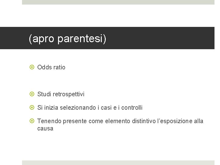 (apro parentesi) Odds ratio Studi retrospettivi Si inizia selezionando i casi e i controlli