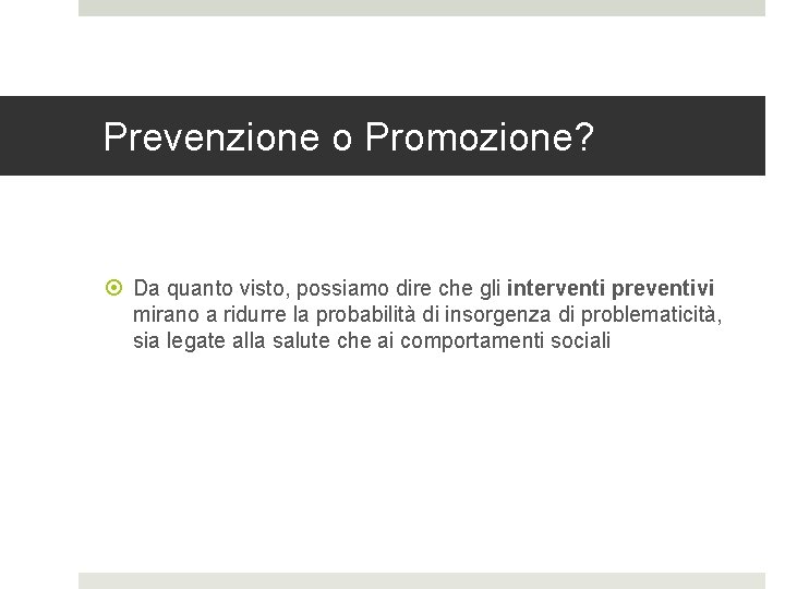 Prevenzione o Promozione? Da quanto visto, possiamo dire che gli interventi preventivi mirano a