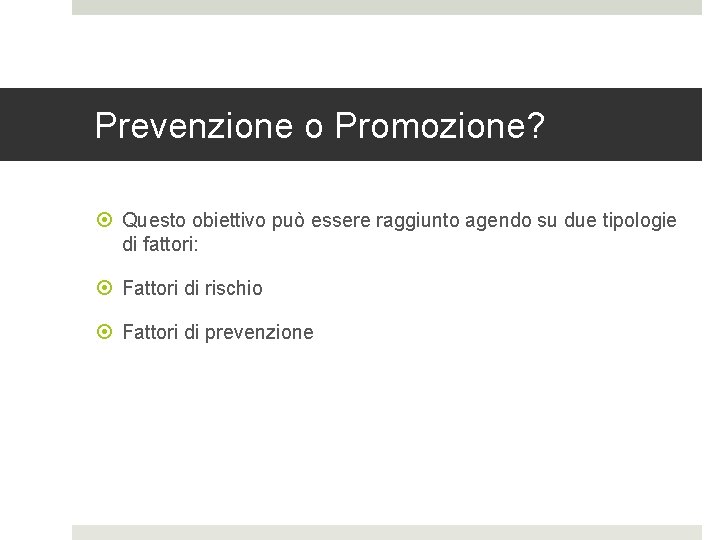 Prevenzione o Promozione? Questo obiettivo può essere raggiunto agendo su due tipologie di fattori: